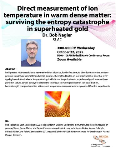 Photon Science Seminar: "Direct measurement of ion temperature in warm dense matter: surviving the entropy catastrophe in superheated gold," Dr. Bob Nagler, SLAC