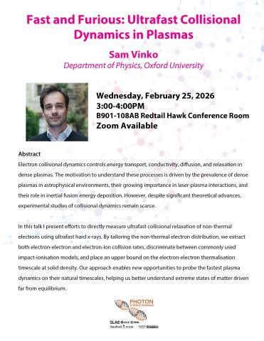 Photon Science Seminar: "Fast and Furious: Ultrafast Collisional Dynamics in Plasmas," Sam Vinko, Oxford University