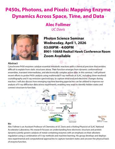 P450s, Photons, and Pixels: Mapping Enzyme Dynamics Across Space, Time, and Data," Alec Follmer, UC Davis